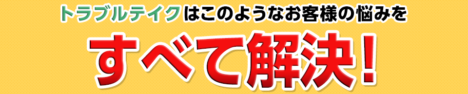 このようなお客様の悩みをすべて解決!