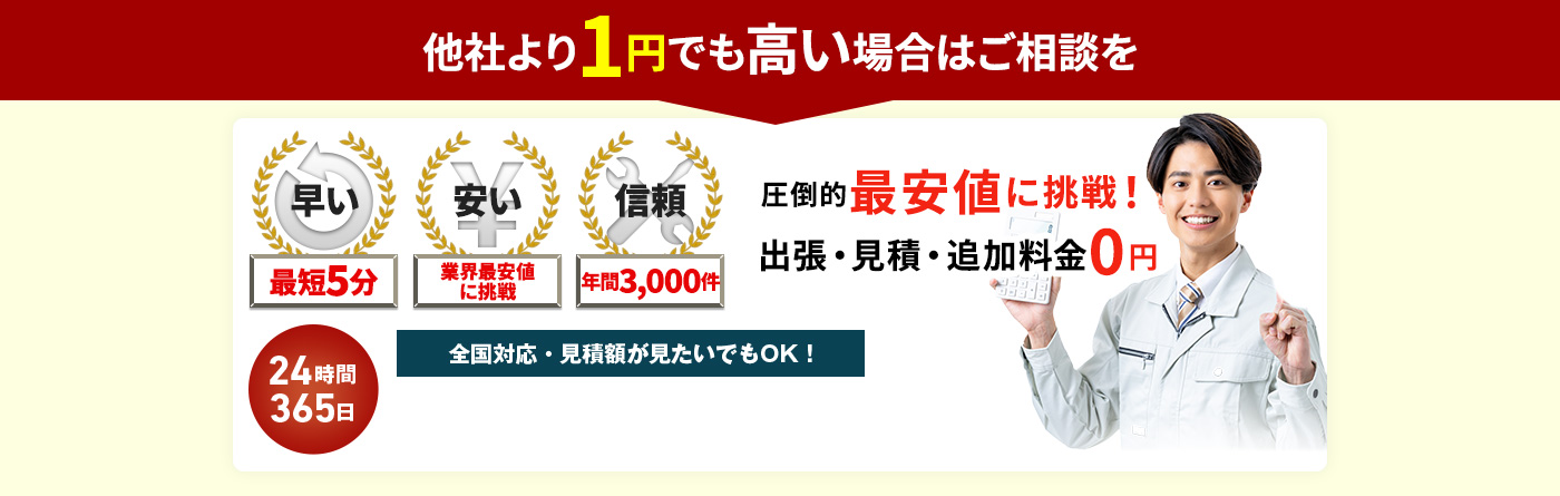 他社より1円でも高い場合はご相談を 圧倒的最安値に挑戦！出張・見積もり・追加料金0円 24時間365日 全国対応・見積額が見たいでもOK!