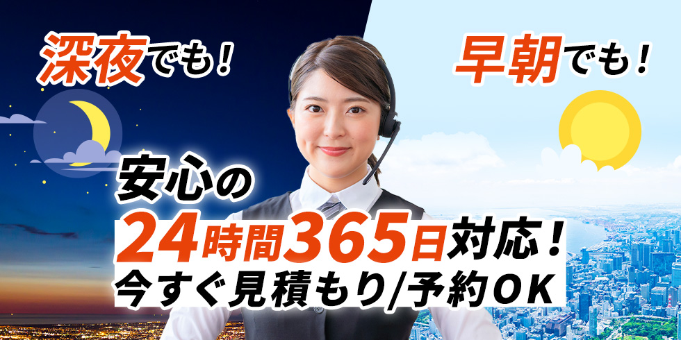 深夜でも!早朝でも!安心の24時間365日対応!今すぐ見積もり/予約OK