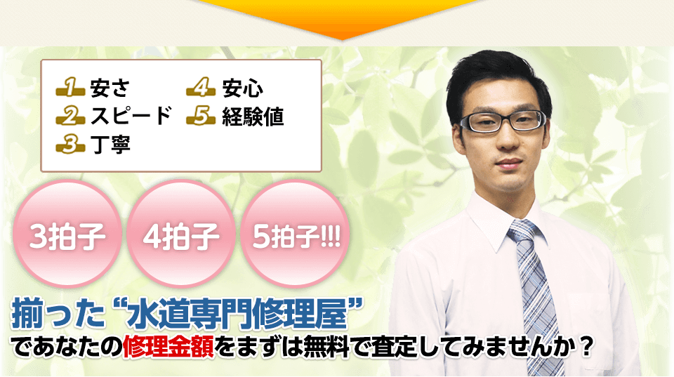 3拍子・4拍子・5拍子揃った 水道専門修理屋であなたの修理金額をまずは無料で査定してみませんか？