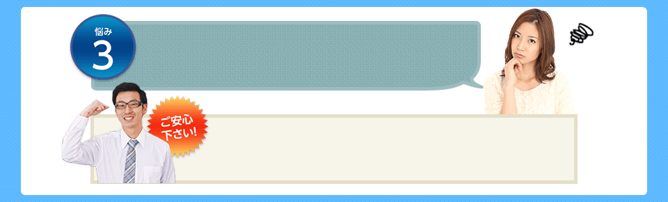 悩み3 ご安心下さい